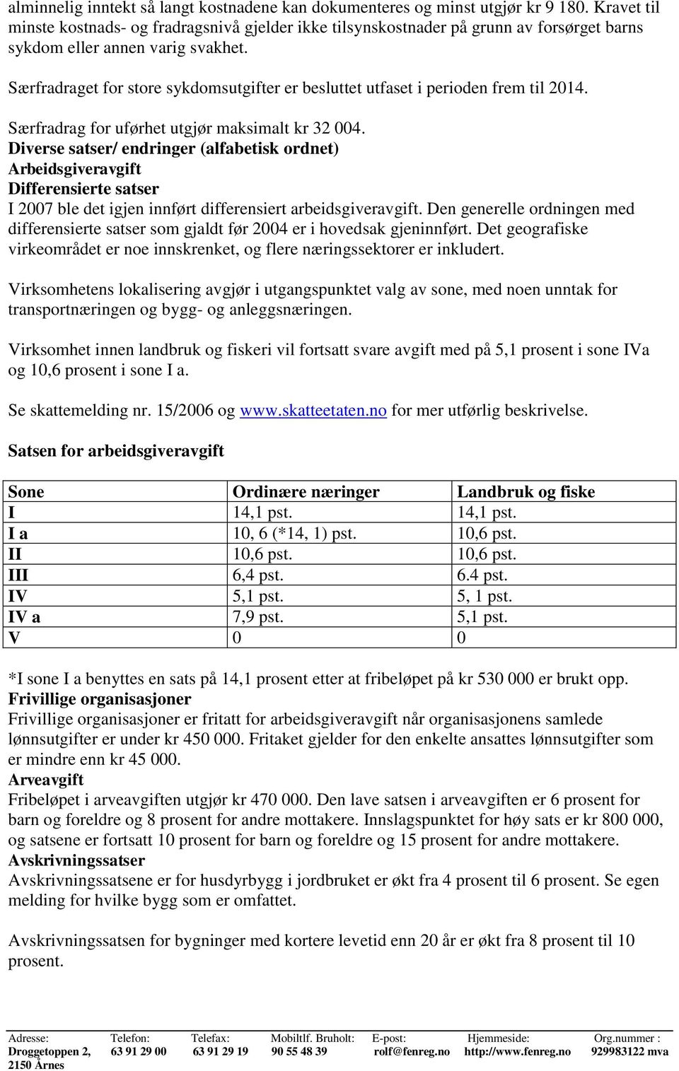 Særfradraget for store sykdomsutgifter er besluttet utfaset i perioden frem til 2014. Særfradrag for uførhet utgjør maksimalt kr 32 004.