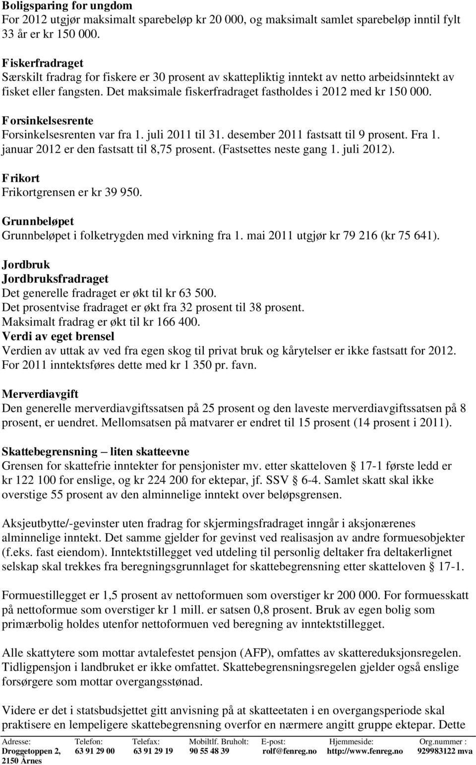 Forsinkelsesrente Forsinkelsesrenten var fra 1. juli 2011 til 31. desember 2011 fastsatt til 9 prosent. Fra 1. januar 2012 er den fastsatt til 8,75 prosent. (Fastsettes neste gang 1. juli 2012).