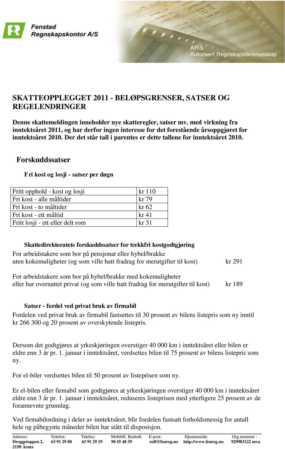 Forskuddssatser Fri kost og losji - satser per døgn Fritt opphold - kost og losji kr 110 Fri kost - alle måltider kr 79 Fri kost - to måltider kr 62 Fri kost - ett måltid kr 41 Fritt losji - ett