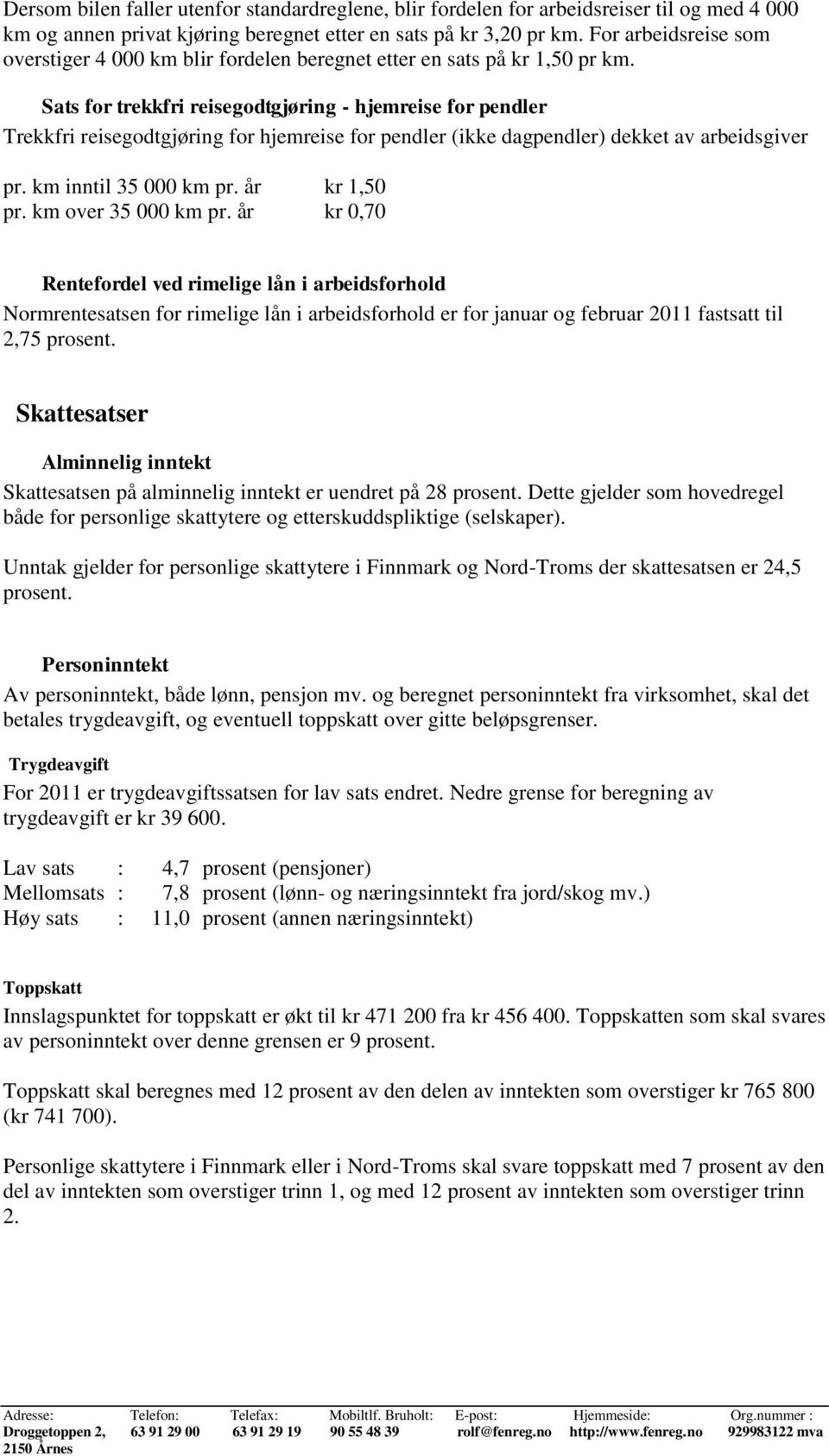 Sats for trekkfri reisegodtgjøring - hjemreise for pendler Trekkfri reisegodtgjøring for hjemreise for pendler (ikke dagpendler) dekket av arbeidsgiver pr. km inntil 35 000 km pr. år kr 1,50 pr.