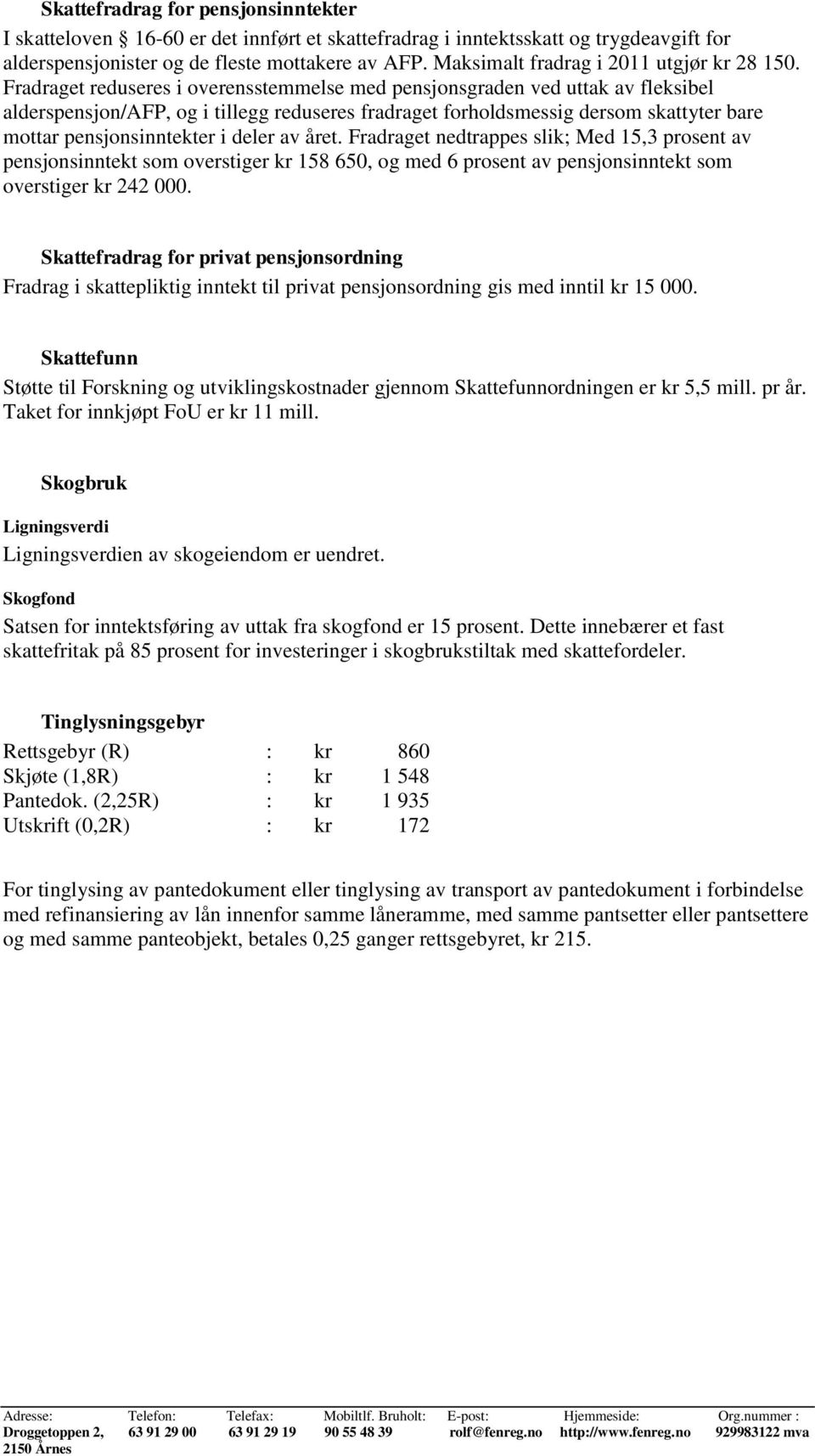 Fradraget reduseres i overensstemmelse med pensjonsgraden ved uttak av fleksibel alderspensjon/afp, og i tillegg reduseres fradraget forholdsmessig dersom skattyter bare mottar pensjonsinntekter i