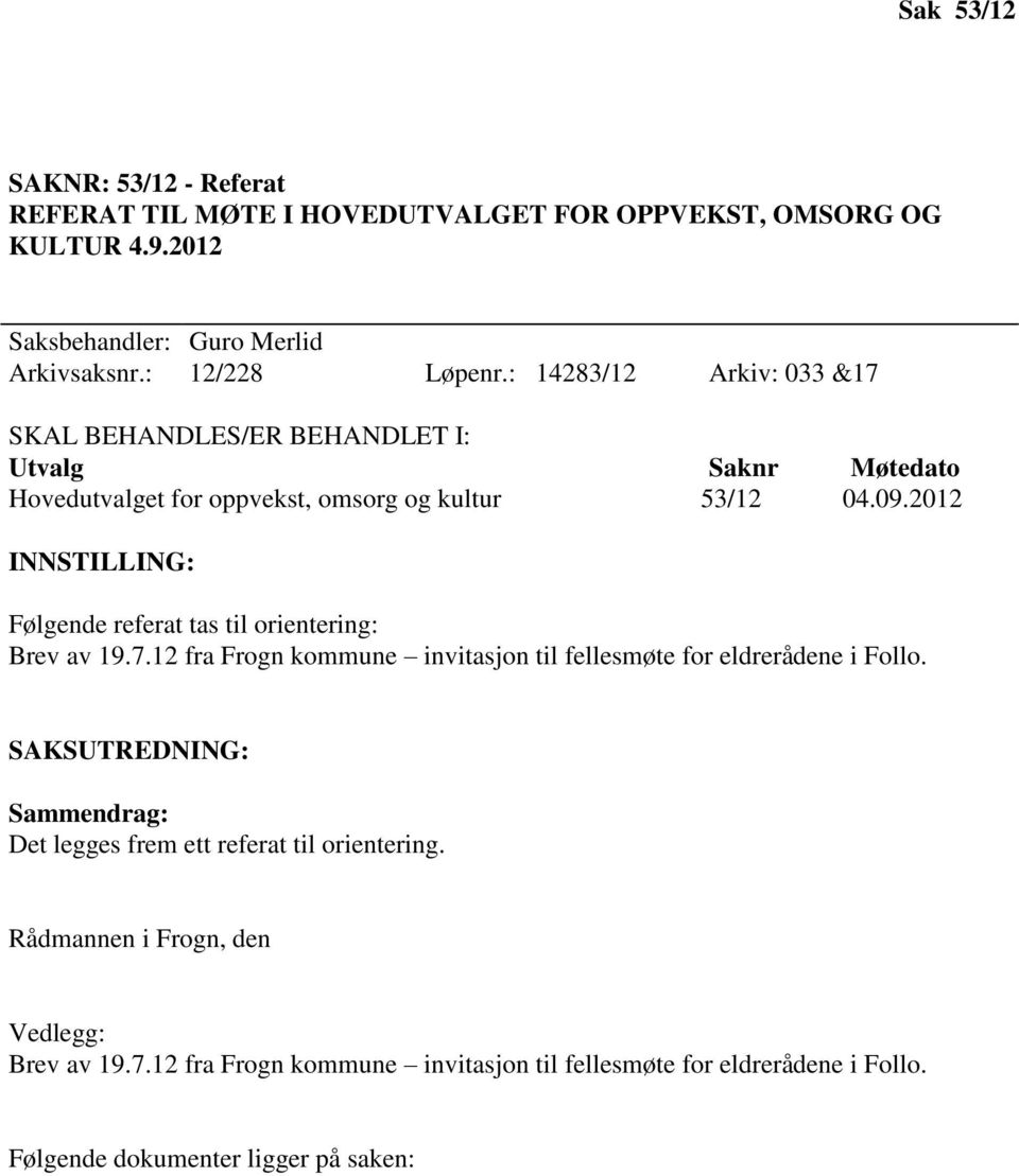 2012 INNSTILLING: Følgende referat tas til orientering: Brev av 19.7.12 fra Frogn kommune invitasjon til fellesmøte for eldrerådene i Follo.