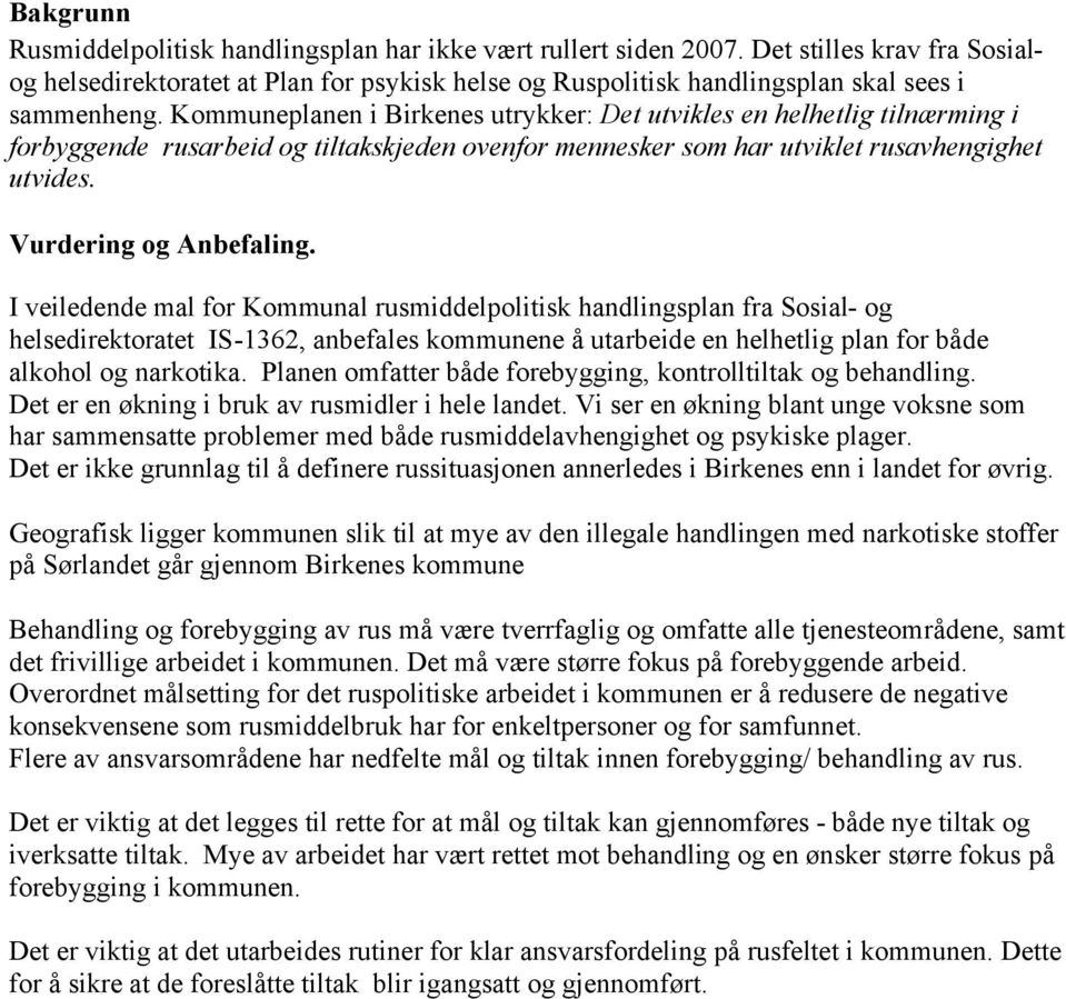 Kommuneplanen i Birkenes utrykker: Det utvikles en helhetlig tilnærming i forbyggende rusarbeid og tiltakskjeden ovenfor mennesker som har utviklet rusavhengighet utvides. Vurdering og Anbefaling.