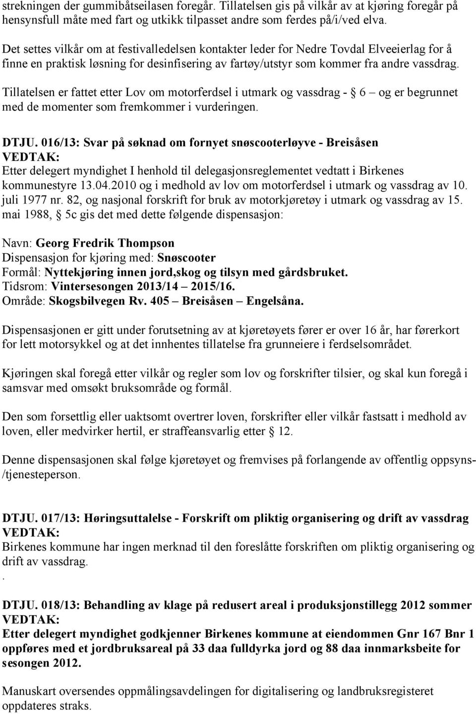 Tillatelsen er fattet etter Lov om motorferdsel i utmark og vassdrag - 6 og er begrunnet med de momenter som fremkommer i vurderingen. DTJU.