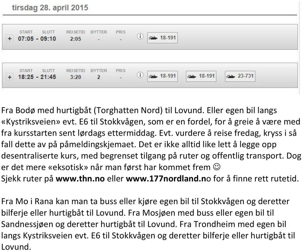 Dog er det mere «eksotisk» når man først har kommet frem Sjekk ruter på www.thn.no eller www.177nordland.no for å finne rett rutetid.