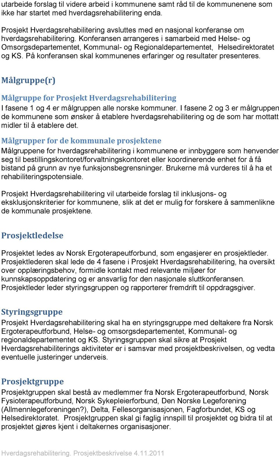 Konferansen arrangeres i samarbeid med Helse- og Omsorgsdepartementet, Kommunal- og Regionaldepartementet, Helsedirektoratet og KS. På konferansen skal kommunenes erfaringer og resultater presenteres.