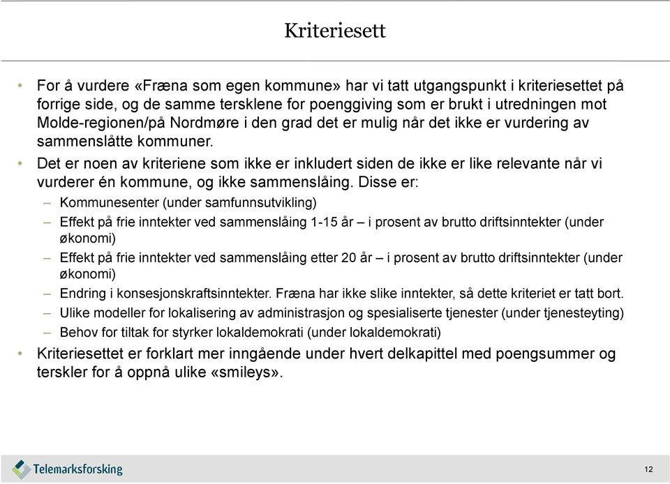 Det er noen av kriteriene som ikke er inkludert siden de ikke er like relevante når vi vurderer én kommune, og ikke sammenslåing.