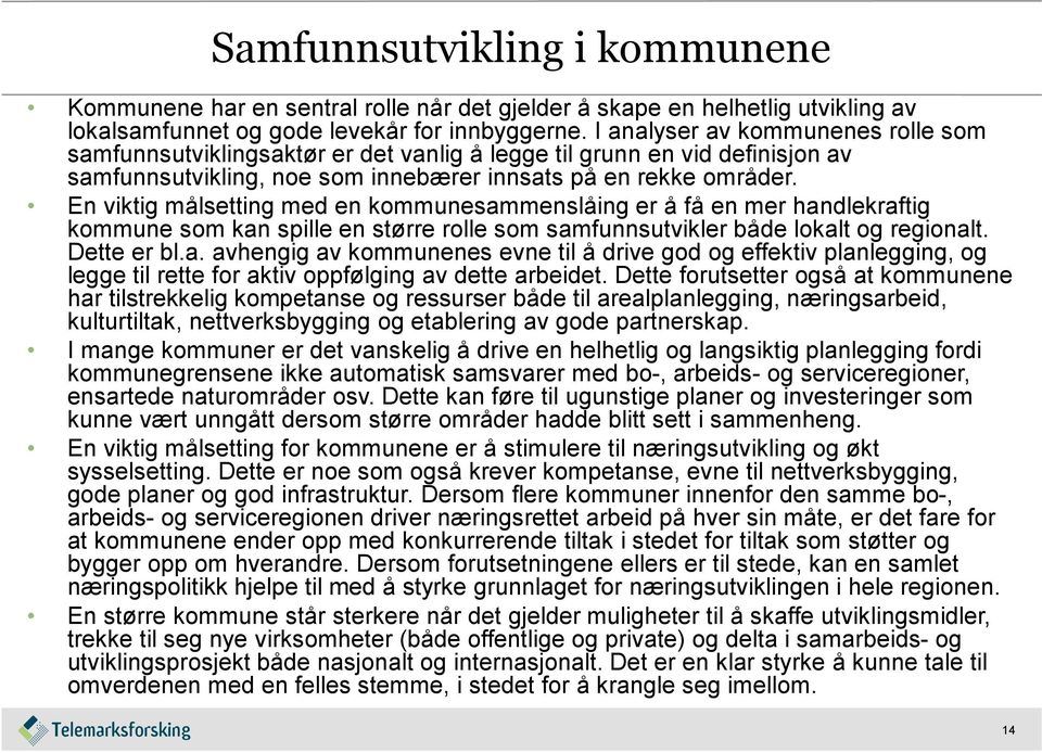 En viktig målsetting med en kommunesammenslåing er å få en mer handlekraftig kommune som kan spille en større rolle som samfunnsutvikler både lokalt og regionalt. Dette er bl.a. avhengig av kommunenes evne til å drive god og effektiv planlegging, og legge til rette for aktiv oppfølging av dette arbeidet.