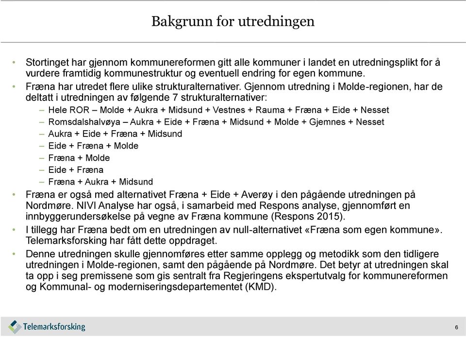 Gjennom utredning i Molde-regionen, har de deltatt i utredningen av følgende 7 strukturalternativer: Hele ROR Molde + Aukra + Midsund + Vestnes + Rauma + Fræna + Eide + Nesset Romsdalshalvøya Aukra +