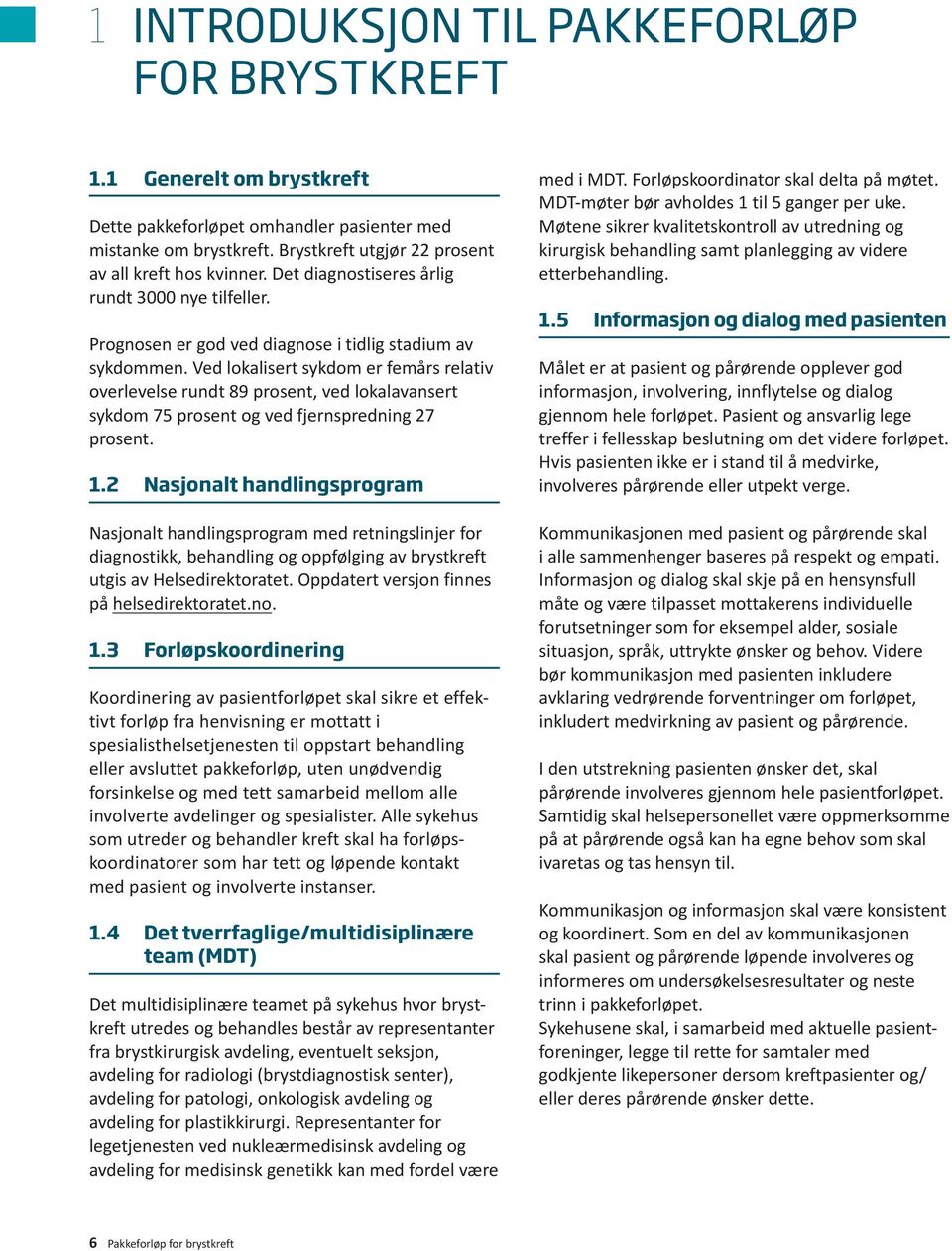 Ved lokalisert sykdom er femårs relativ overlevelse rundt 89 prosent, ved lokalavansert sykdom 75 prosent og ved fjernspredning 27 prosent. 1.