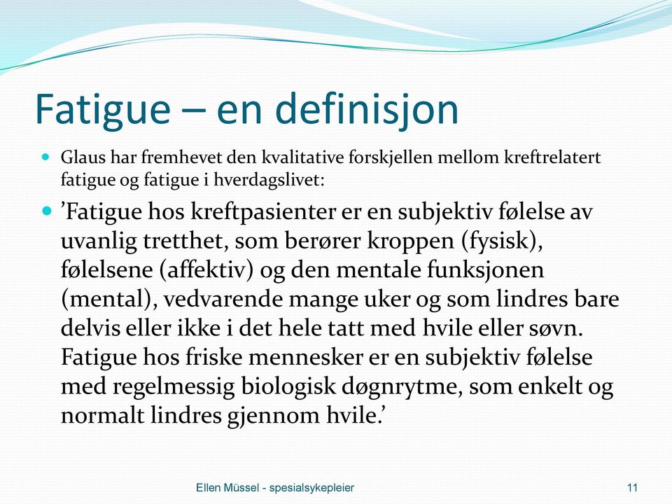 mentale funksjonen (mental), vedvarende mange uker og som lindres bare delvis eller ikke i det hele tatt med hvile eller søvn.