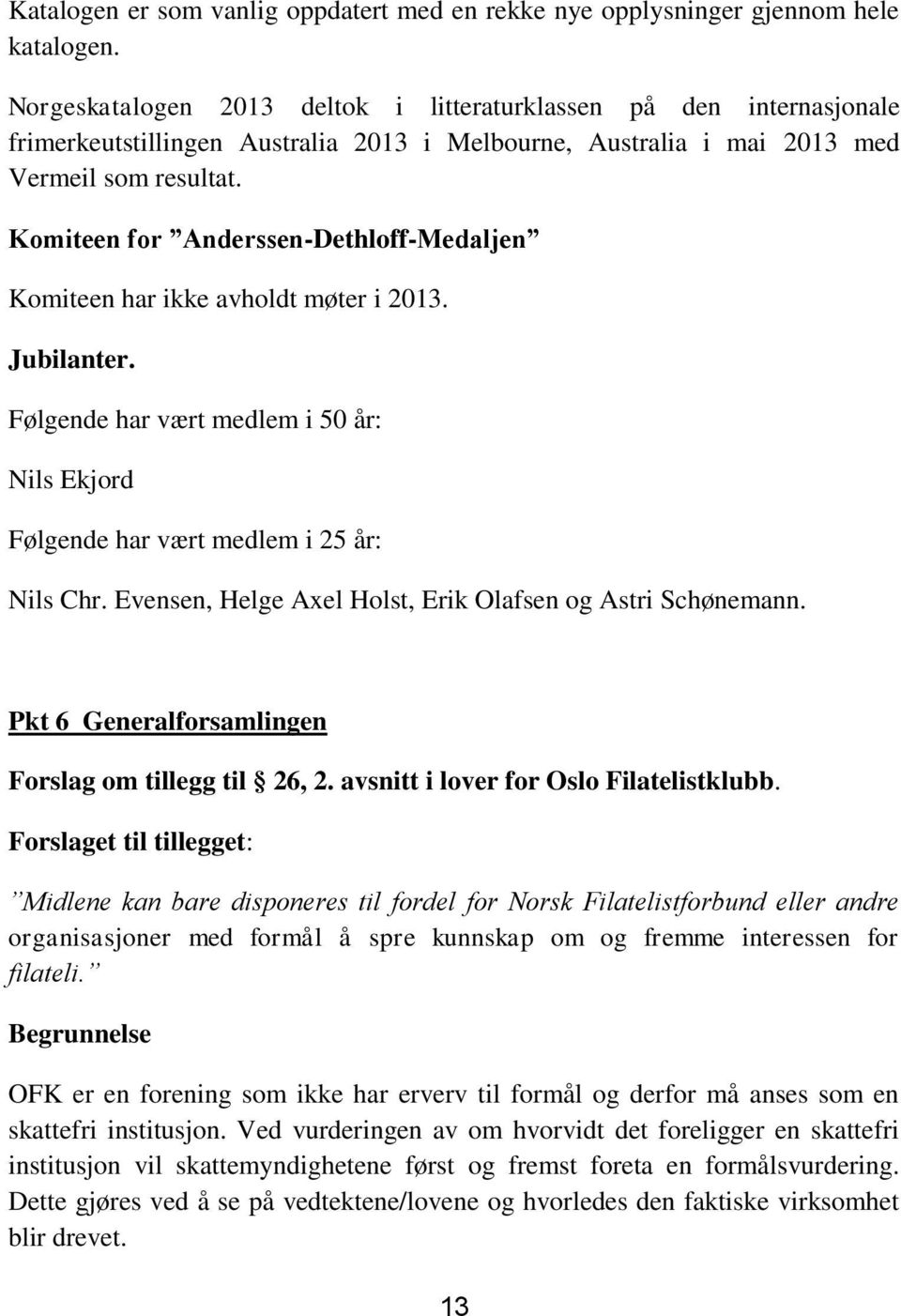 Komiteen for Anderssen-Dethloff-Medaljen Komiteen har ikke avholdt møter i 2013. Jubilanter. Følgende har vært medlem i 50 år: Nils Ekjord Følgende har vært medlem i 25 år: Nils Chr.