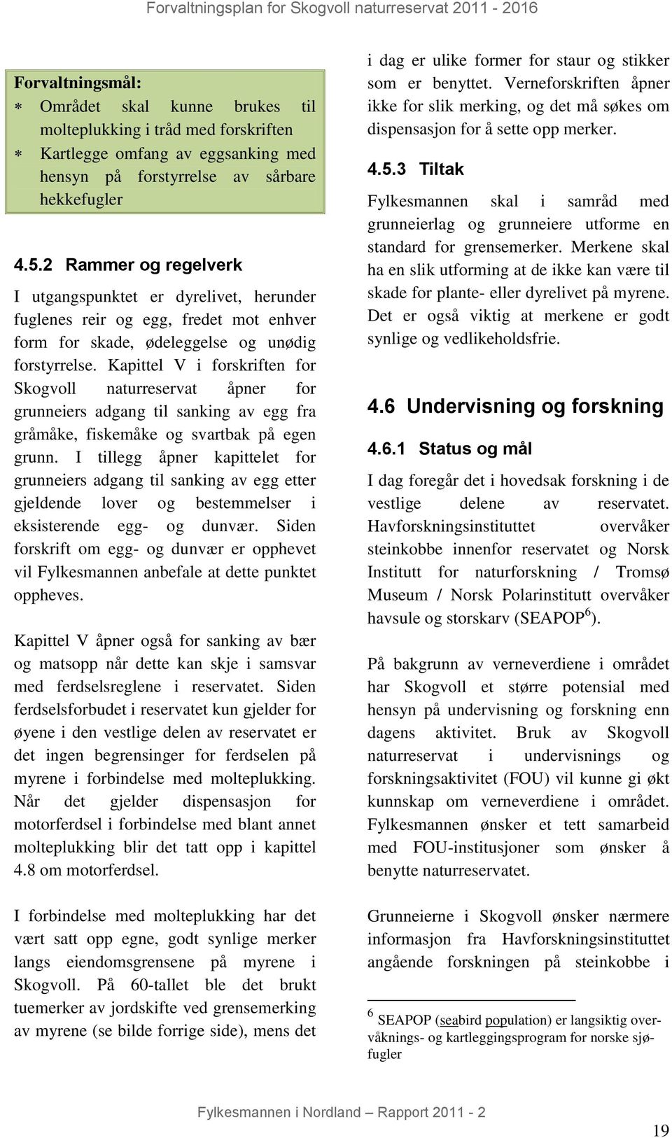 Kapittel V i forskriften for Skogvoll naturreservat åpner for grunneiers adgang til sanking av egg fra gråmåke, fiskemåke og svartbak på egen grunn.