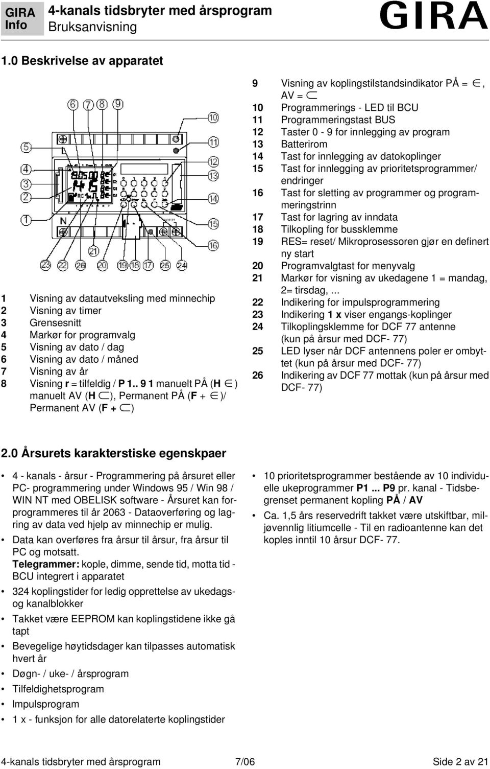 . 9 1 manuelt PÅ (H ) manuelt AV (H ), Permanent PÅ (F + )/ Permanent AV (F + ) 9 Visning av koplingstilstandsindikator PÅ =, AV = 10 Programmerings - LED til BCU 11 Programmeringstast BUS 12 Taster