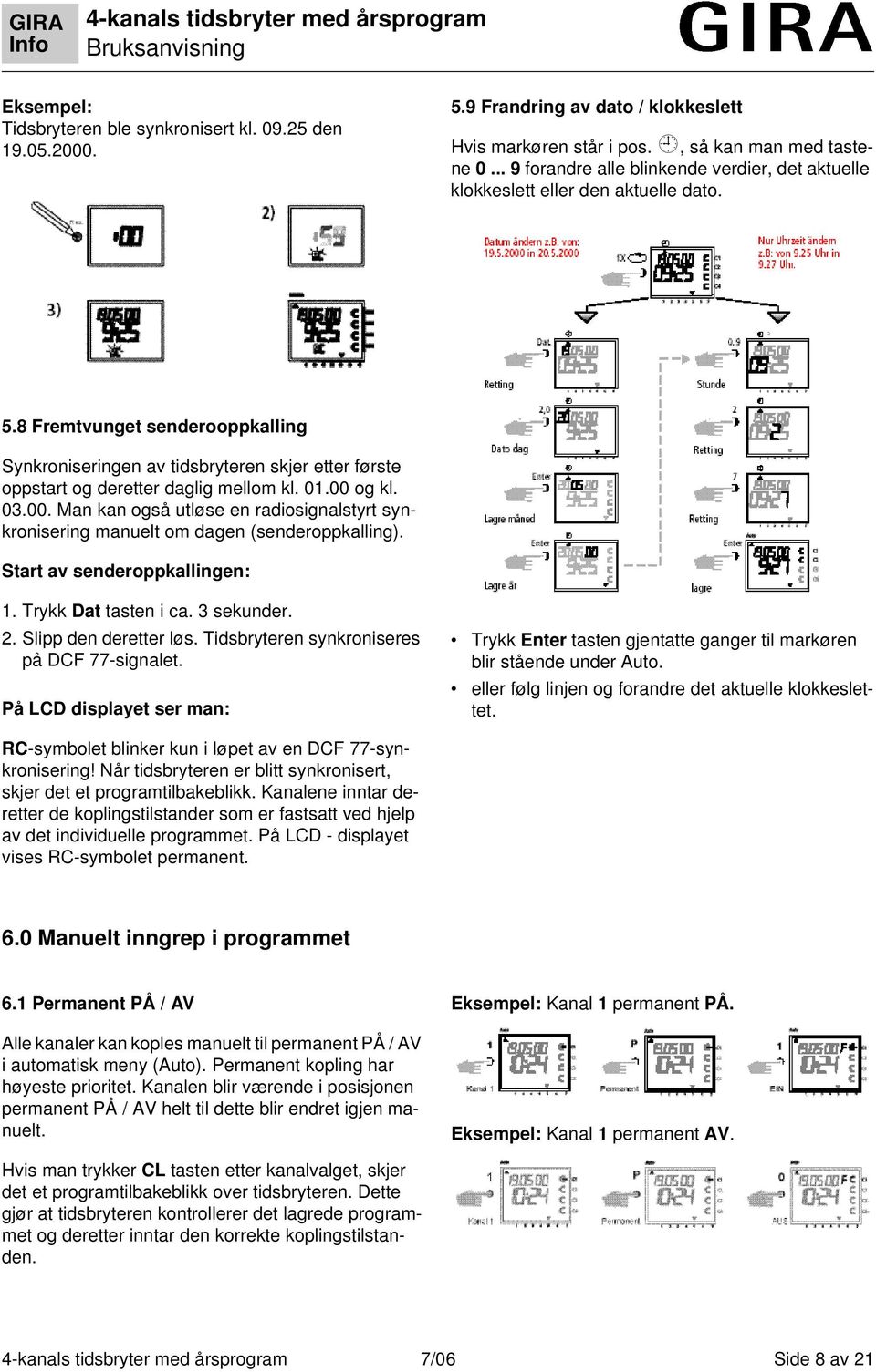 8 Fremtvunget senderooppkalling Synkroniseringen av tidsbryteren skjer etter første oppstart og deretter daglig mellom kl. 01.00 