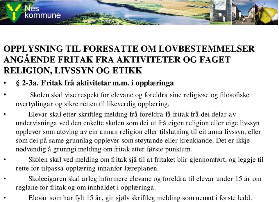 Elevar skal etter skriftleg melding frå foreldra få fritak frå dei delar av undervisninga ved den enkelte skolen som dei ut frå eigen religion eller eige livssyn opplever som utøving av ein annan