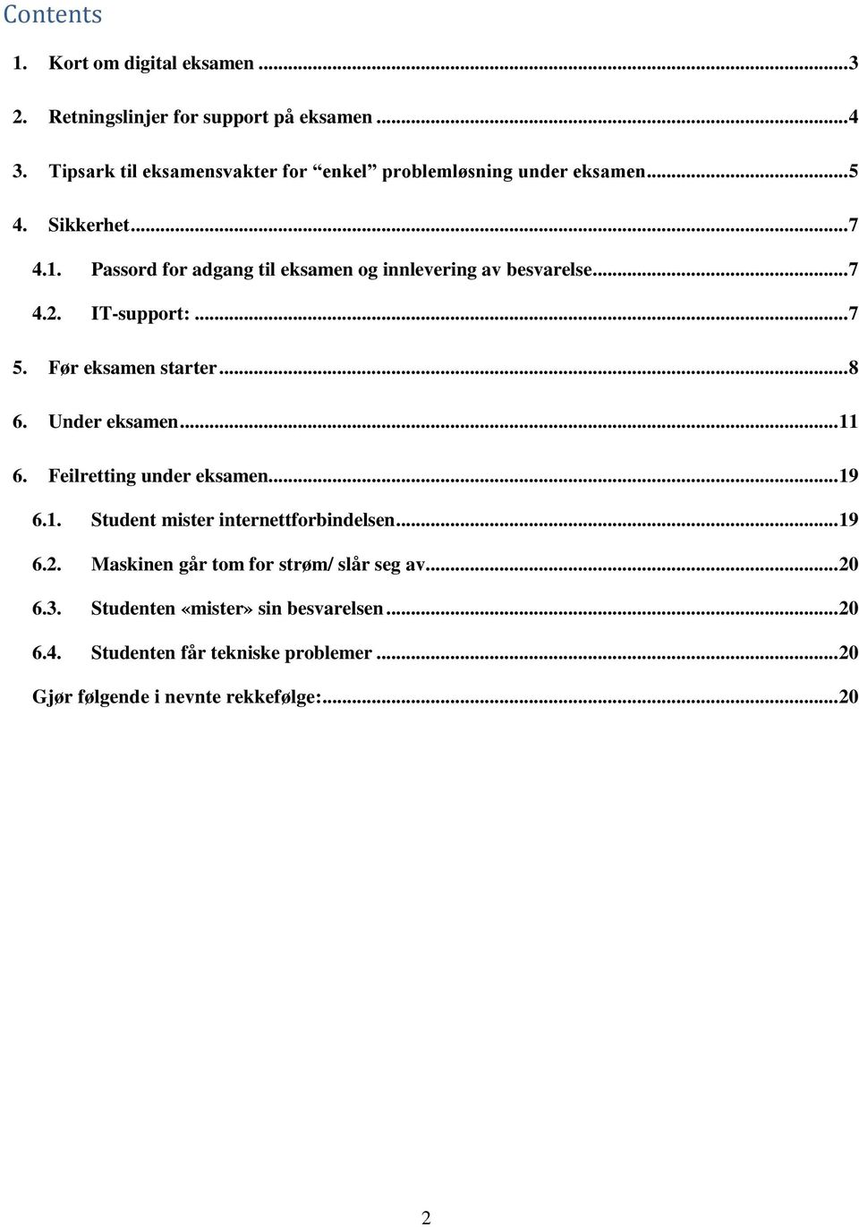 Passord for adgang til eksamen og innlevering av besvarelse... 7 4.2. IT-support:... 7 5. Før eksamen starter... 8 6. Under eksamen... 11 6.