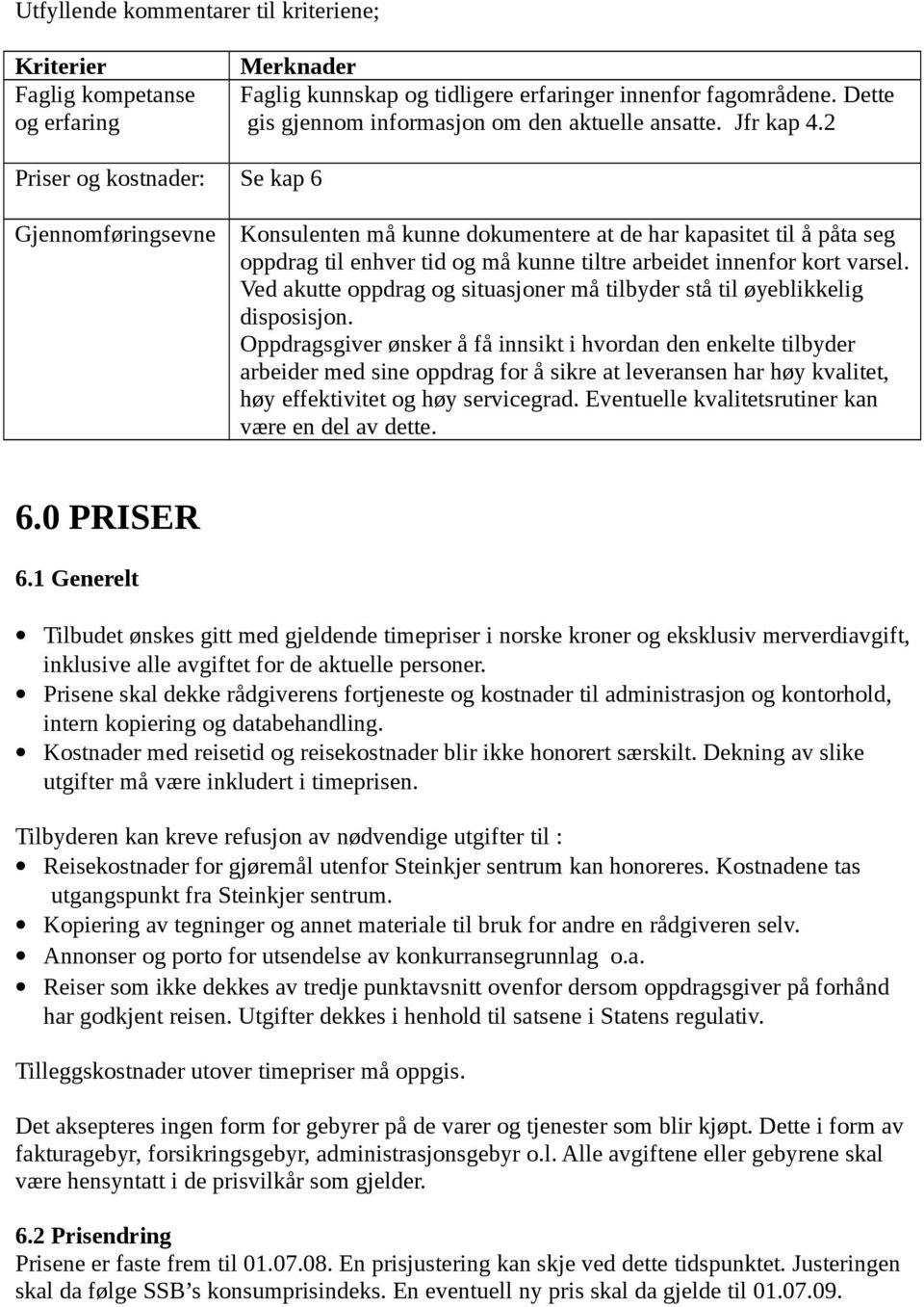 2 Priser og kostnader: Se kap 6 Gjennomføringsevne Konsulenten må kunne dokumentere at de har kapasitet til å påta seg oppdrag til enhver tid og må kunne tiltre arbeidet innenfor kort varsel.