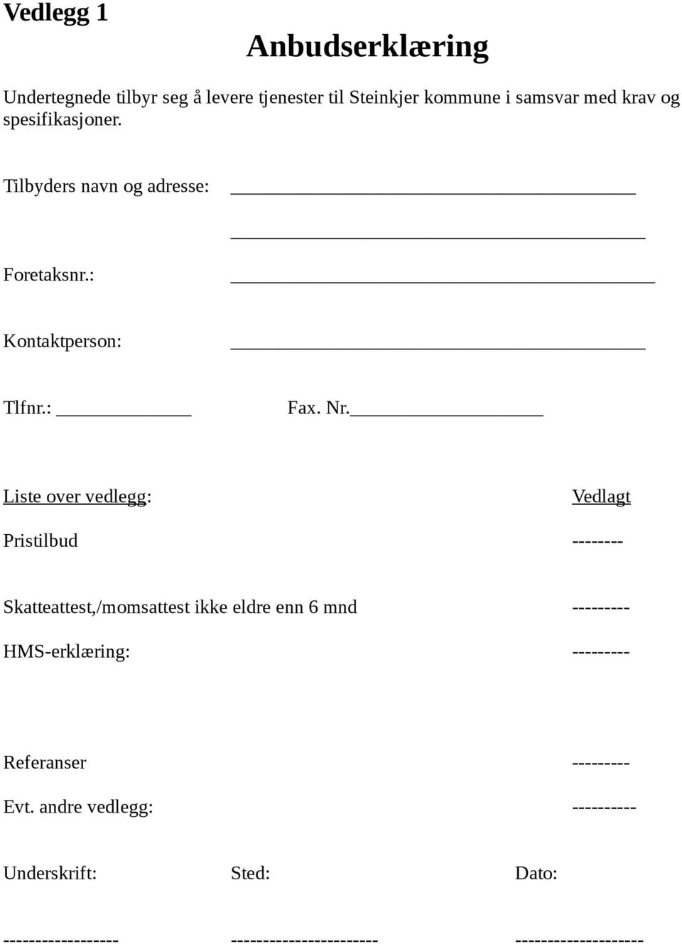 Liste over vedlegg: Vedlagt Pristilbud -------- Skatteattest,/momsattest ikke eldre enn 6 mnd ---------