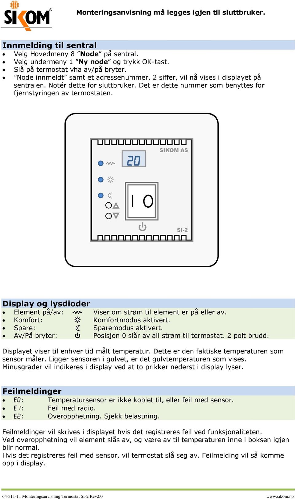 SIKOM AS SI-2 Display og lysdioder Element på/av: Viser om strøm til element er på eller av. Komfort: Komfortmodus aktivert. Spare: Sparemodus aktivert.