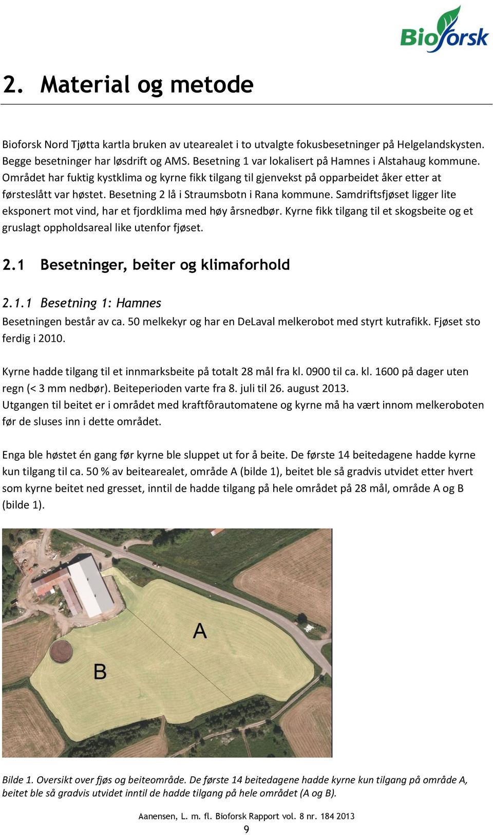 Besetning 2 lå i Straumsbotn i Rana kommune. Samdriftsfjøset ligger lite eksponert mot vind, har et fjordklima med høy årsnedbør.