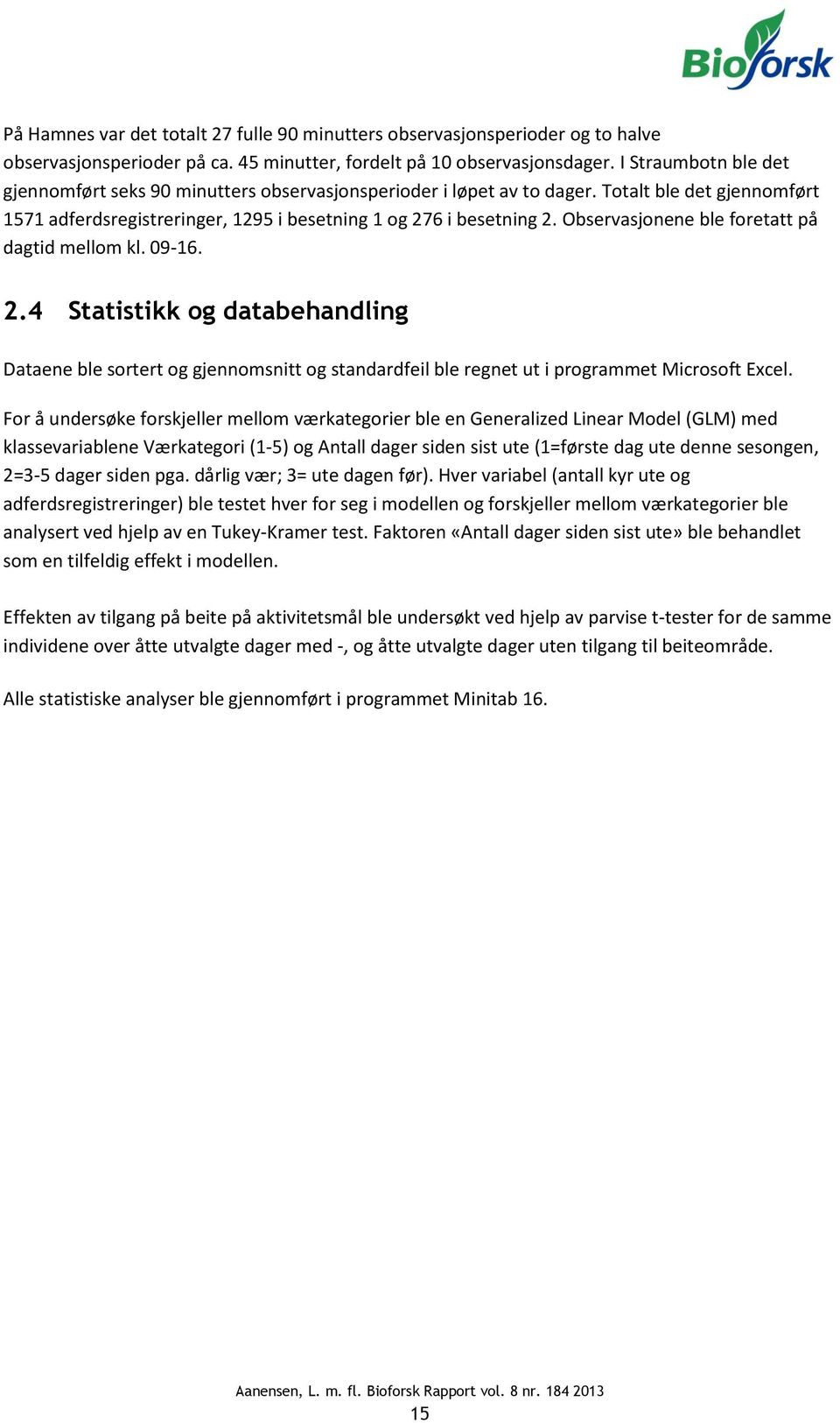 Observasjonene ble foretatt på dagtid mellom kl. 09-16. 2.4 Statistikk og databehandling Dataene ble sortert og gjennomsnitt og standardfeil ble regnet ut i programmet Microsoft Excel.