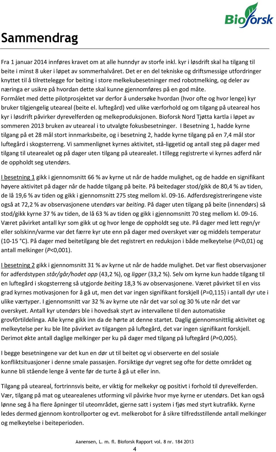 gjennomføres på en god måte. Formålet med dette pilotprosjektet var derfor å undersøke hvordan (hvor ofte og hvor lenge) kyr bruker tilgjengelig uteareal (beite el.