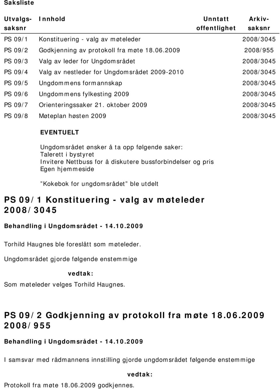 21. oktober 2009 PS 09/8 Møteplan høsten 2009 EVENTUELT Ungdomsrådet ønsker å ta opp følgende saker: Talerett i bystyret Invitere Nettbuss for å diskutere bussforbindelser og pris Egen hjemmeside