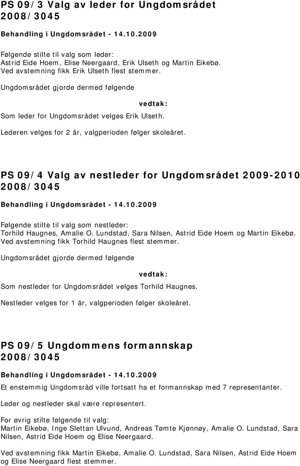 PS 09/4 Valg av nestleder for Ungdomsrådet 2009-2010 Følgende stilte til valg som nestleder: Torhild Haugnes, Amalie O. Lundstad, Sara Nilsen, Astrid Eide Hoem og Martin Eikebø.