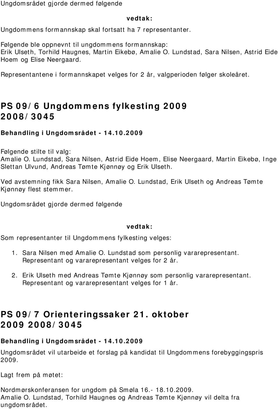 Representantene i formannskapet velges for 2 år, valgperioden følger skoleåret. PS 09/6 Ungdommens fylkesting 2009 Følgende stilte til valg: Amalie O.