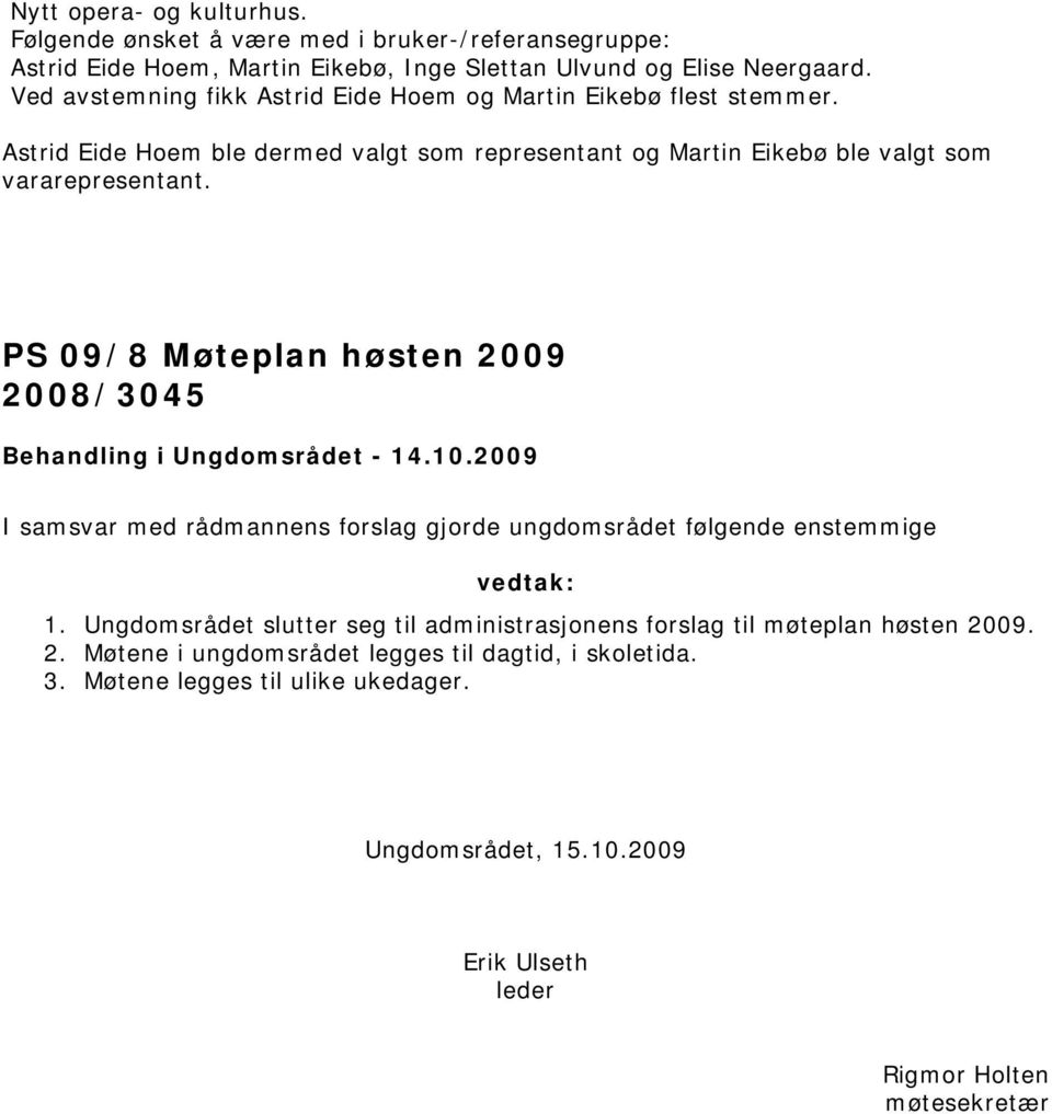 PS 09/8 Møteplan høsten 2009 I samsvar med rådmannens forslag gjorde ungdomsrådet følgende enstemmige vedtak: 1.