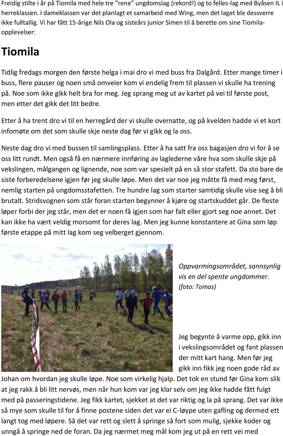 Vi har fått 15-årige Nils Ola og sisteårs junior Simen til å berette om sine Tiomilaopplevelser: Tiomila Tidlig fredags morgen den første helga i mai dro vi med buss fra Dalgård.