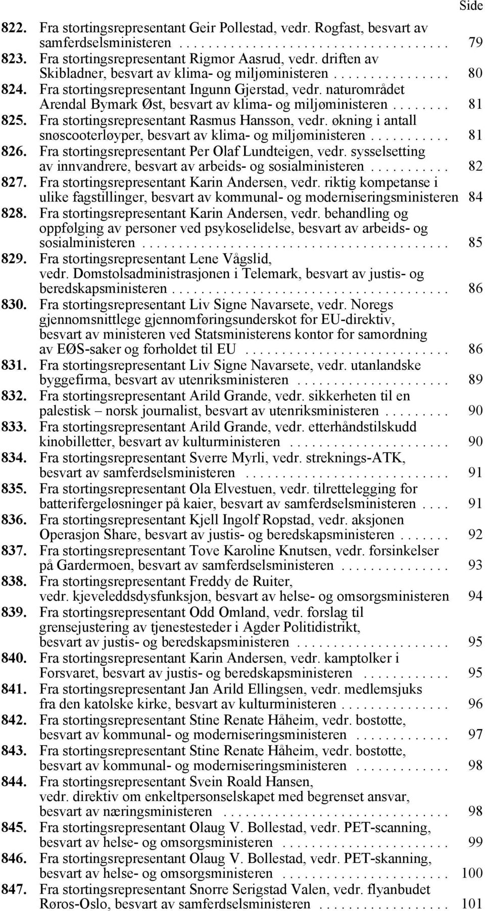 naturområdet Arendal Bymark Øst, besvart av klima- og miljøministeren........ 81 825. Fra stortingsrepresentant Rasmus Hansson, vedr.