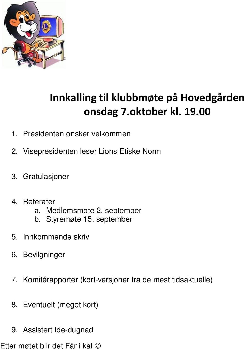 Referater a. Medlemsmøte 2. september b. Styremøte 1. september. Innkommende skriv 6.