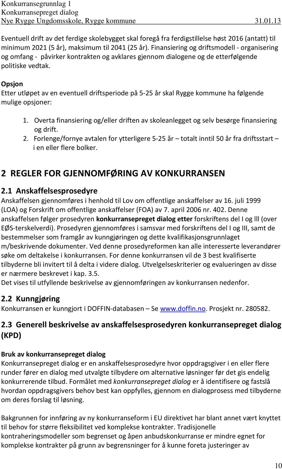 Opsjon Etter utløpet av en eventuell driftsperiode på 5-25 år skal Rygge kommune ha følgende mulige opsjoner: 1.