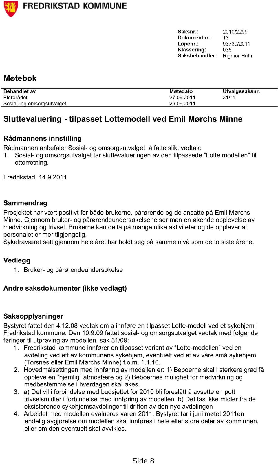 2011 Sluttevaluering - tilpasset Lotte modell ved Emil Mørchs Minne Rådmannens innstilling Rådmannen anbefaler Sosial- og omsorgsutvalget å fatte slikt vedtak: 1.