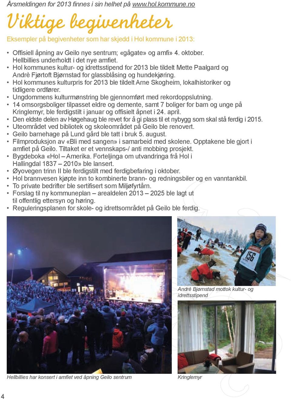 Hol kommunes kultur- og idrettsstipend for 2013 ble tildelt Mette Paalgard og Andrè Fjørtoft Bjørnstad for glassblåsing og hundekjøring.