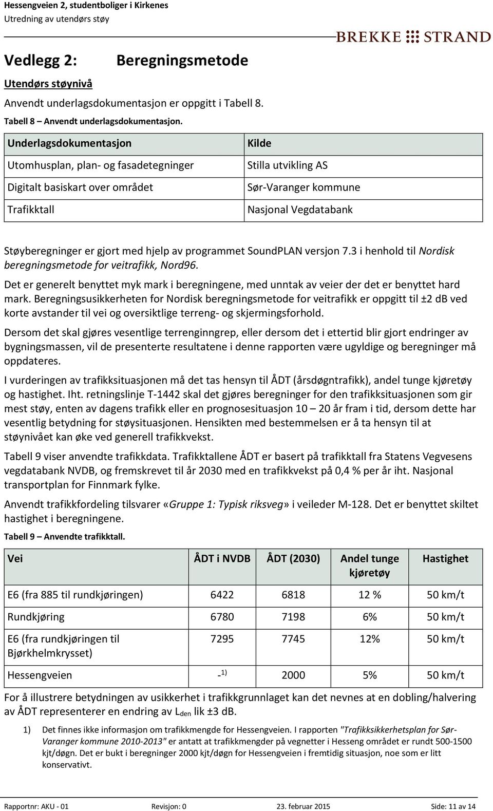 med hjelp av programmet SoundPLAN versjon 7.3 i henhold til Nordisk beregningsmetode for veitrafikk, Nord96.