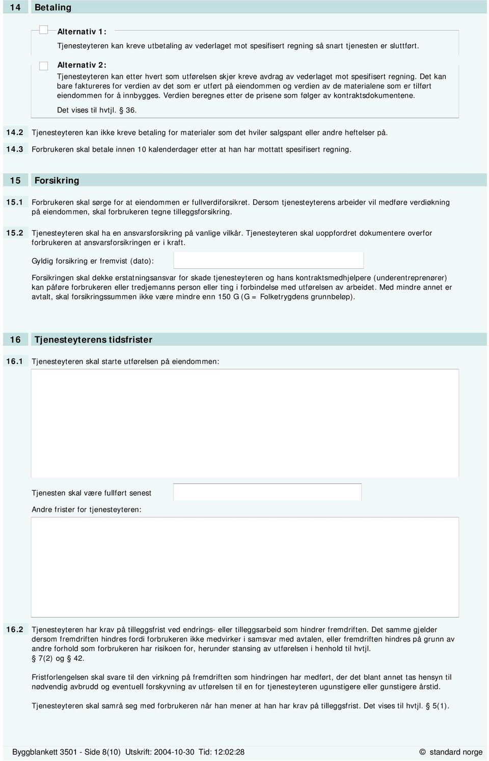 Det kan bare faktureres for verdien av det som er utført på eiendommen og verdien av de materialene som er tilført eiendommen for å innbygges.