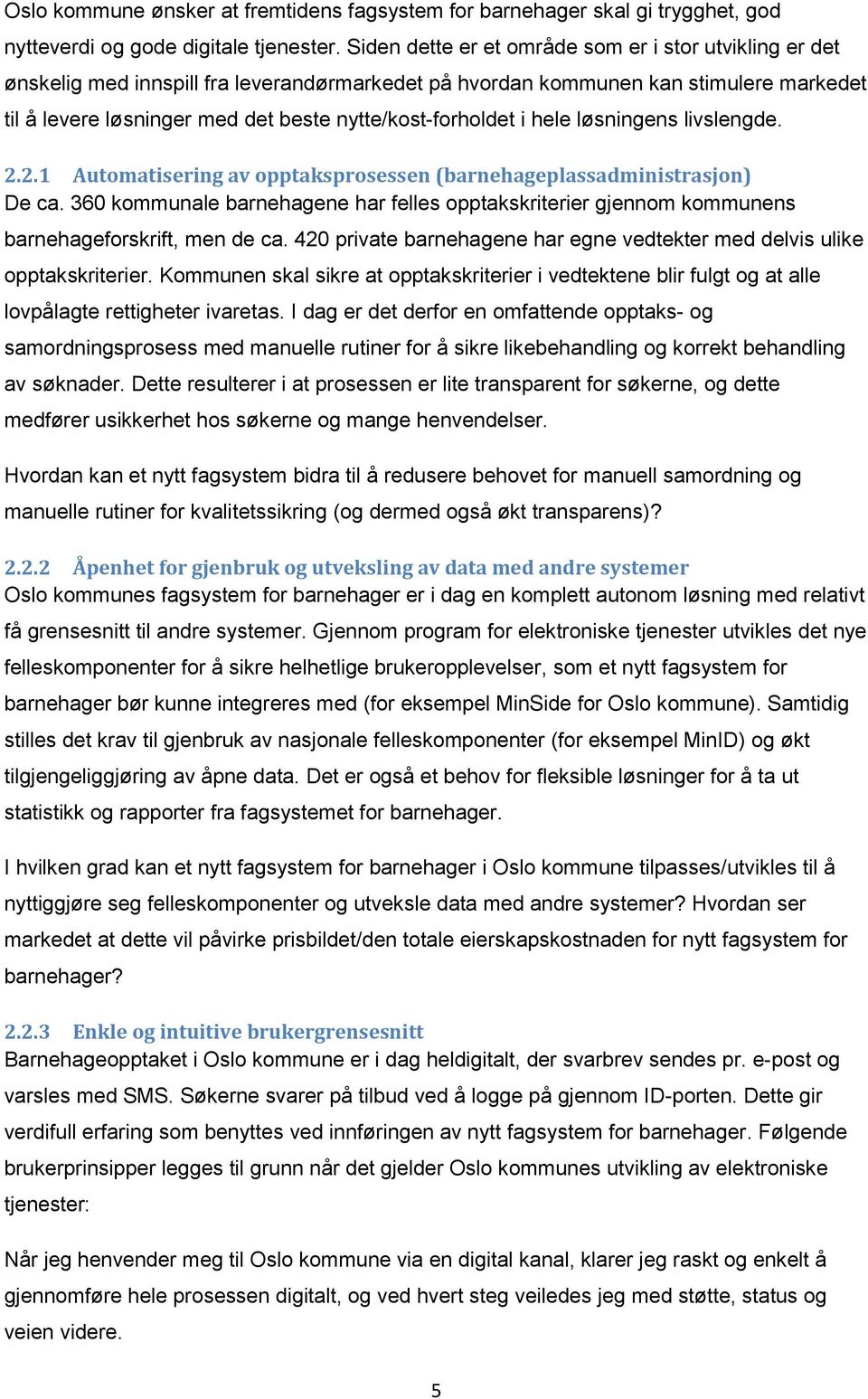 nytte/kost-forholdet i hele løsningens livslengde. 2.2.1 Automatisering av opptaksprosessen (barnehageplassadministrasjon) De ca.