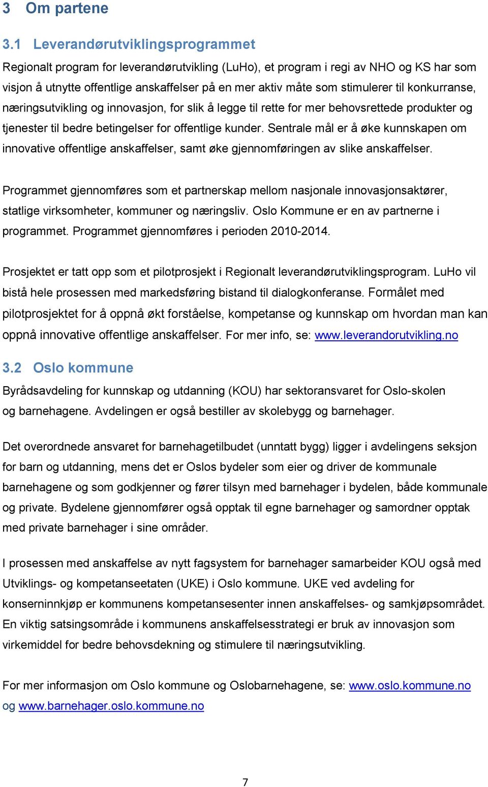 til konkurranse, næringsutvikling og innovasjon, for slik å legge til rette for mer behovsrettede produkter og tjenester til bedre betingelser for offentlige kunder.