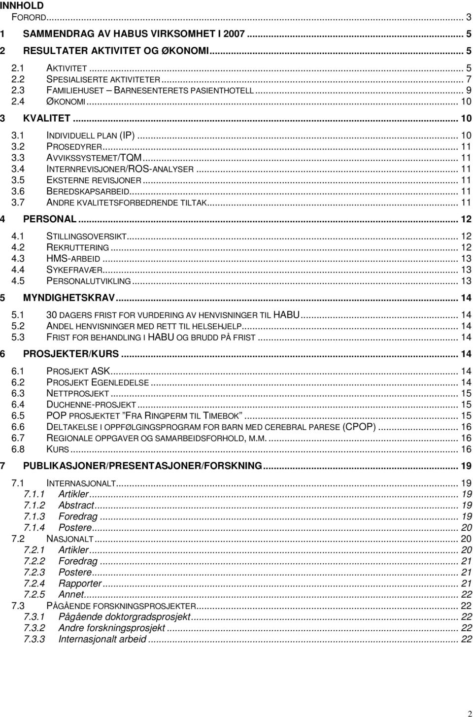 .. 11 3.5 EKSTERNE REVISJONER... 11 3.6 BEREDSKAPSARBEID... 11 3.7 ANDRE KVALITETSFORBEDRENDE TILTAK... 11 4 PERSONAL... 12 4.1 STILLINGSOVERSIKT... 12 4.2 REKRUTTERING... 12 4.3 HMS-ARBEID... 13 4.