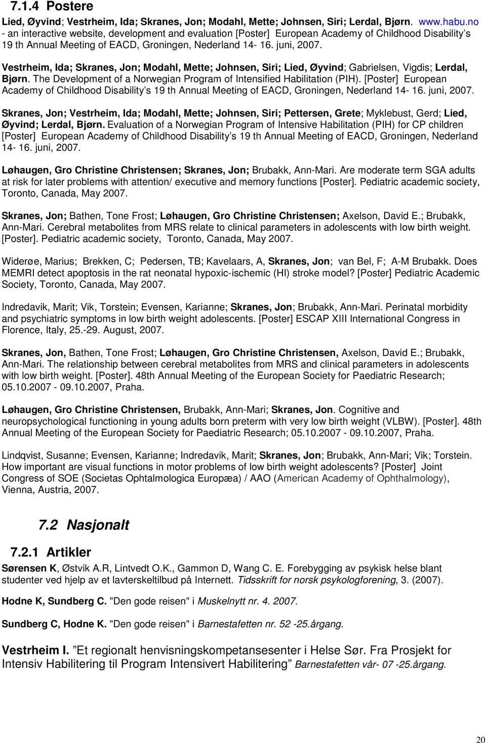 Vestrheim, Ida; Skranes, Jon; Modahl, Mette; Johnsen, Siri; Lied, Øyvind; Gabrielsen, Vigdis; Lerdal, Bjørn. The Development of a Norwegian Program of Intensified Habilitation (PIH).