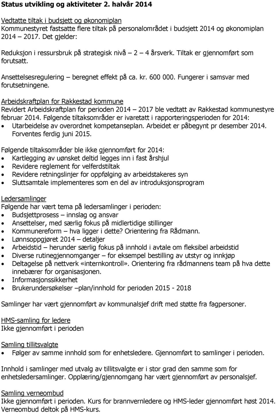 Fungerer i samsvar med forutsetningene. Arbeidskraftplan for Rakkestad kommune Revidert Arbeidskraftplan for perioden 2014 2017 ble vedtatt av Rakkestad kommunestyre februar 2014.