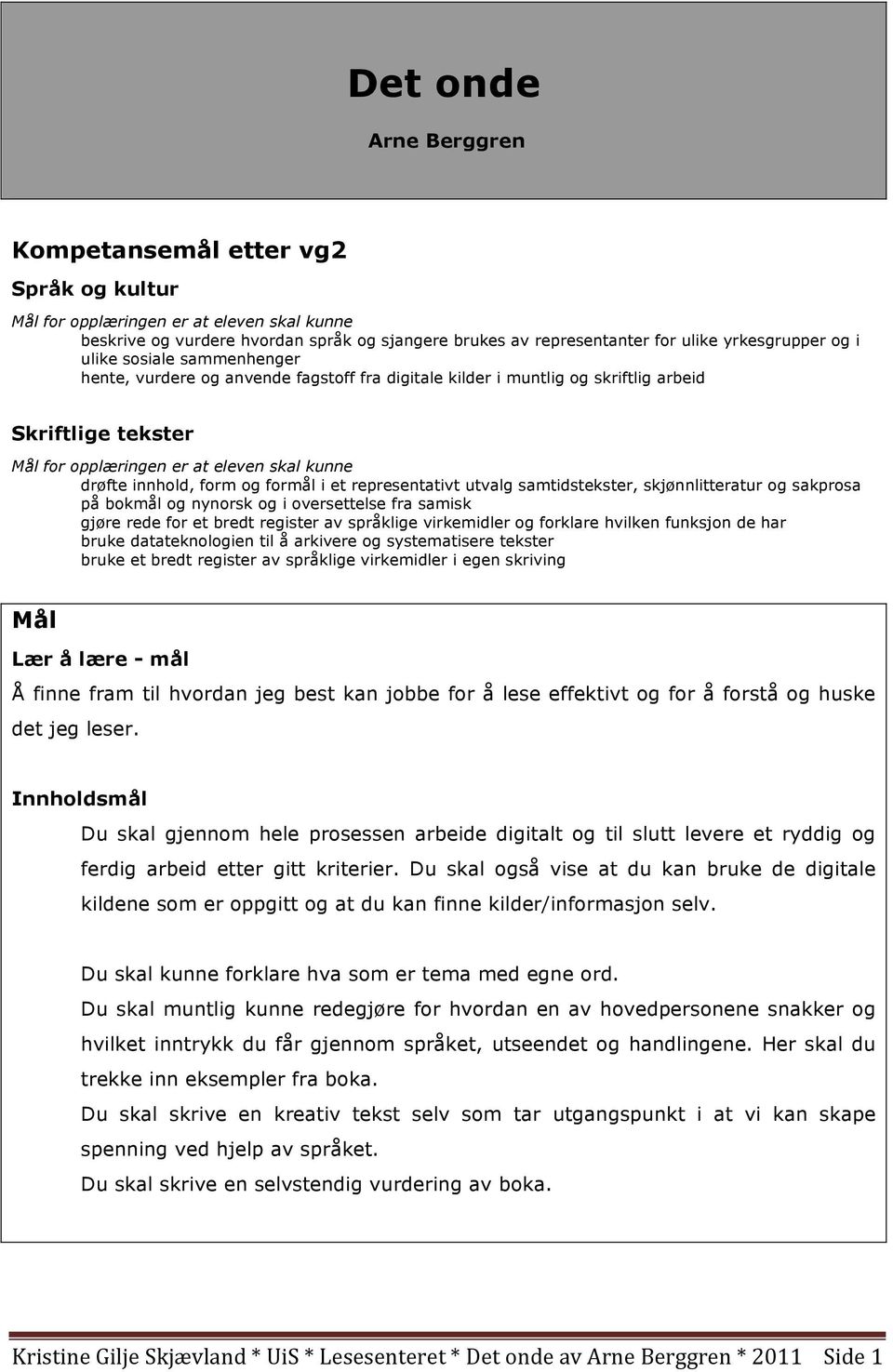 innhold, form og formål i et representativt utvalg samtidstekster, skjønnlitteratur og sakprosa på bokmål og nynorsk og i oversettelse fra samisk gjøre rede for et bredt register av språklige