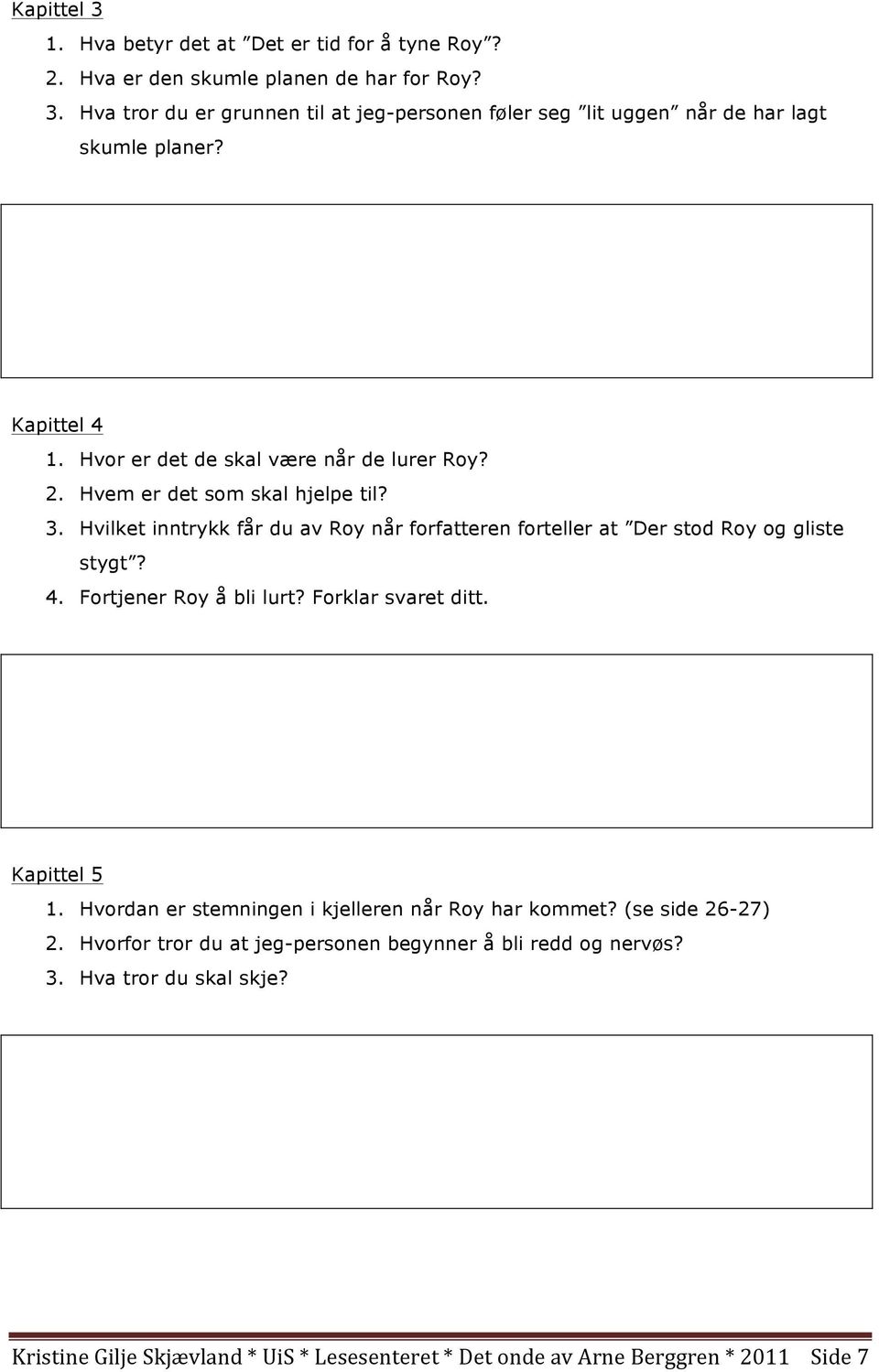 Hvilket inntrykk får du av Roy når forfatteren forteller at Der stod Roy og gliste stygt? 4. Fortjener Roy å bli lurt? Forklar svaret ditt. Kapittel 5 1.