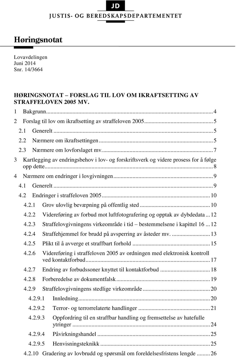 .. 8 4 Nærmere om endringer i lovgivningen... 9 4.1 Generelt... 9 4.2 Endringer i straffeloven 2005... 10 4.2.1 Grov ulovlig bevæpning på offentlig sted... 10 4.2.2 Videreføring av forbud mot luftfotografering og opptak av dybdedata.