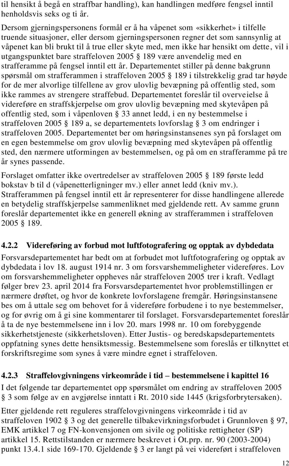 skyte med, men ikke har hensikt om dette, vil i utgangspunktet bare straffeloven 2005 189 være anvendelig med en strafferamme på fengsel inntil ett år.