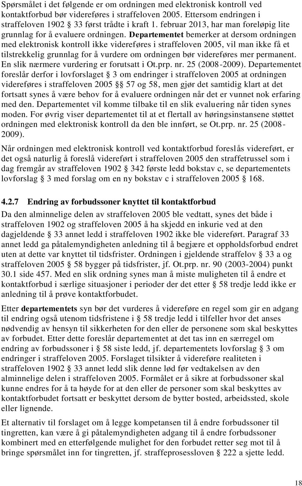 Departementet bemerker at dersom ordningen med elektronisk kontroll ikke videreføres i straffeloven 2005, vil man ikke få et tilstrekkelig grunnlag for å vurdere om ordningen bør videreføres mer