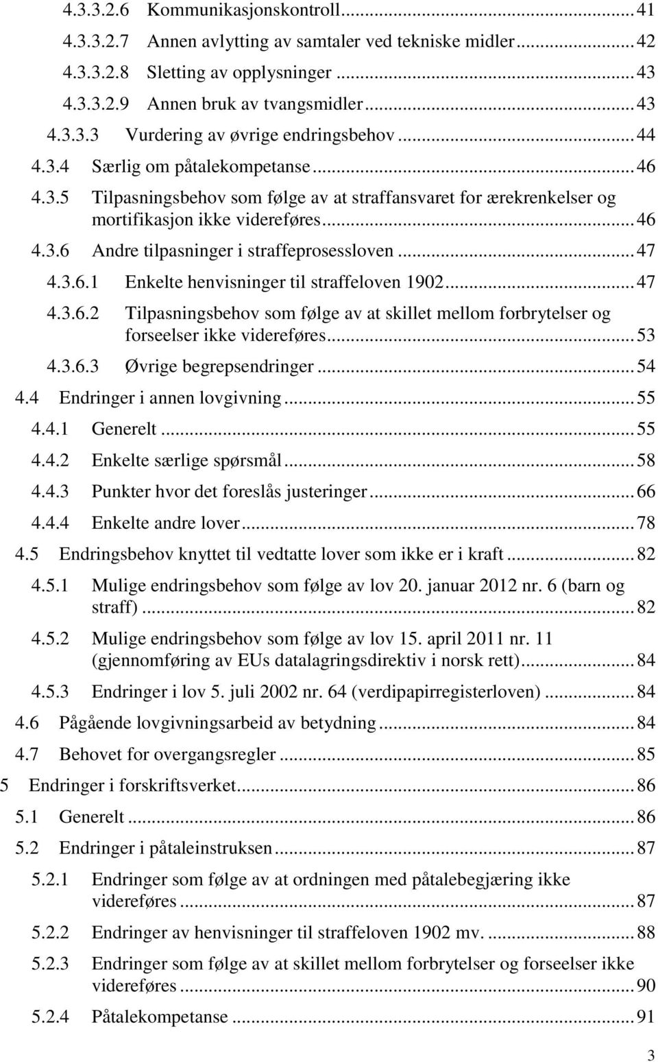 .. 47 4.3.6.1 4.3.6.2 4.3.6.3 Enkelte henvisninger til straffeloven 1902... 47 Tilpasningsbehov som følge av at skillet mellom forbrytelser og forseelser ikke videreføres... 53 Øvrige begrepsendringer.